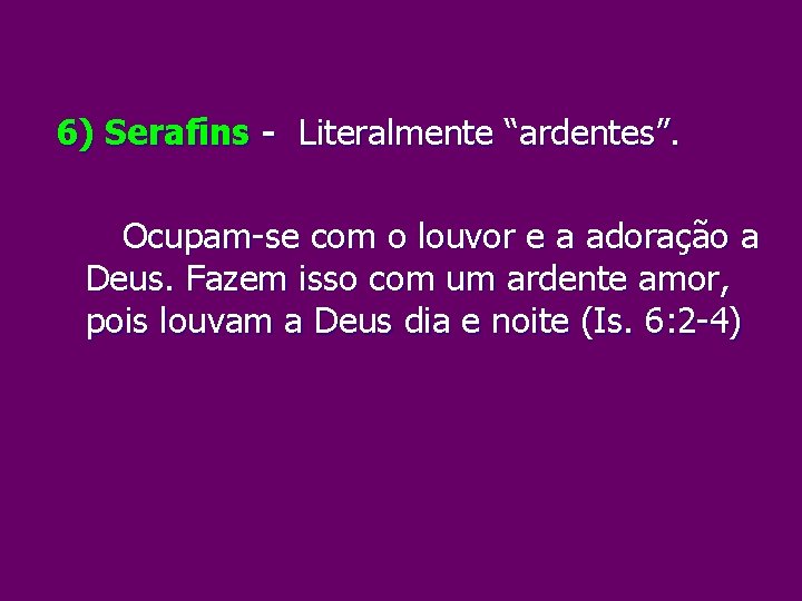 6) Serafins - Literalmente “ardentes”. Ocupam se com o louvor e a adoração a