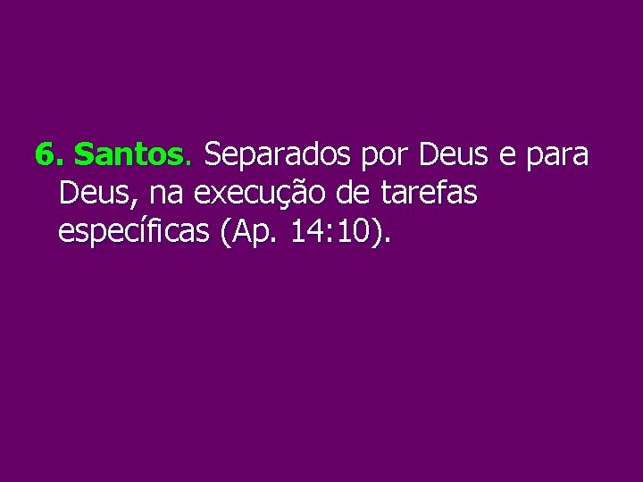 6. Santos. Separados por Deus e para Deus, na execução de tarefas específicas (Ap.