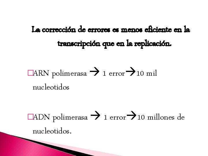 La corrección de errores es menos eficiente en la transcripción que en la replicación.
