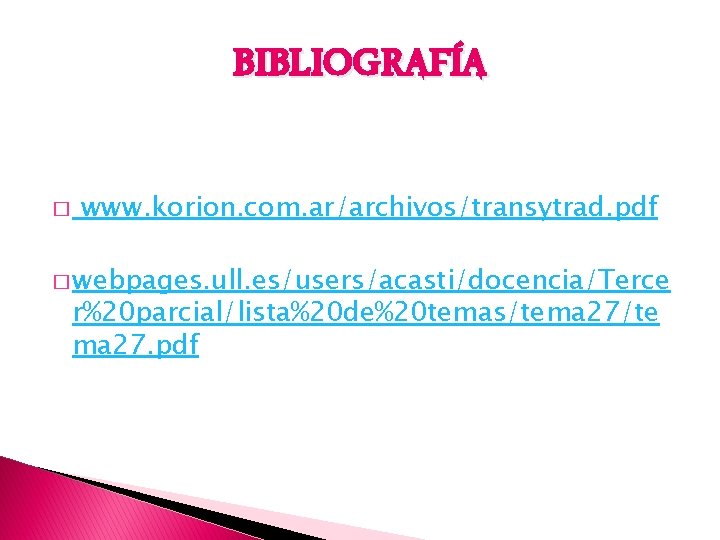 BIBLIOGRAFÍA � www. korion. com. ar/archivos/transytrad. pdf � webpages. ull. es/users/acasti/docencia/Terce r%20 parcial/lista%20 de%20
