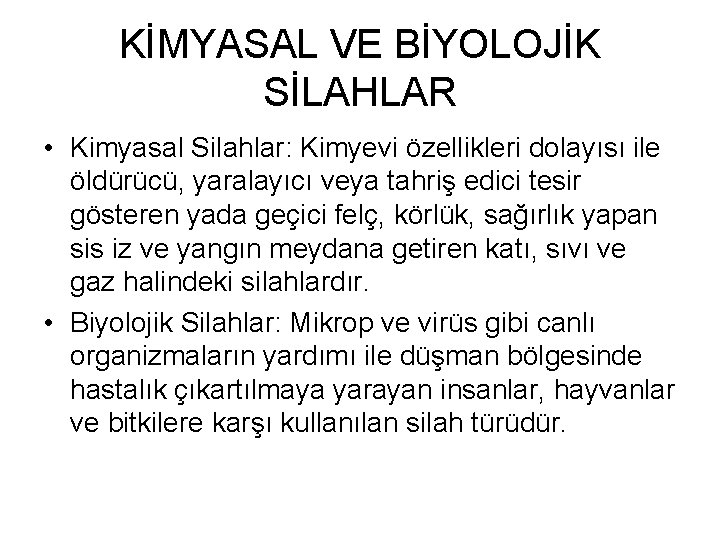 KİMYASAL VE BİYOLOJİK SİLAHLAR • Kimyasal Silahlar: Kimyevi özellikleri dolayısı ile öldürücü, yaralayıcı veya