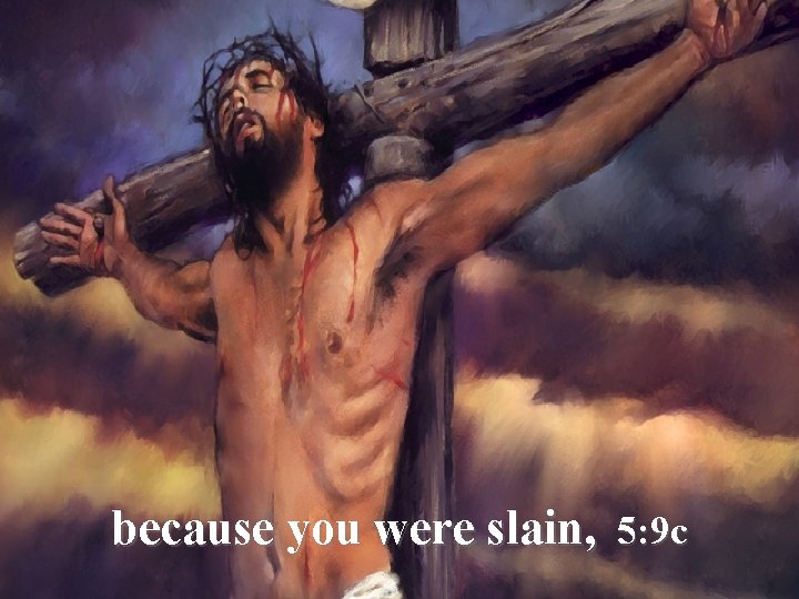 because you were slain, 5: 9 c 