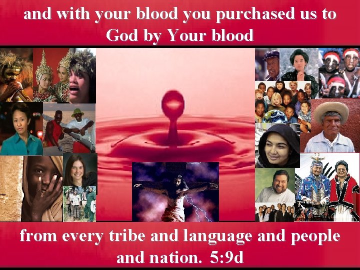 and with your blood you purchased us to God by Your blood from every