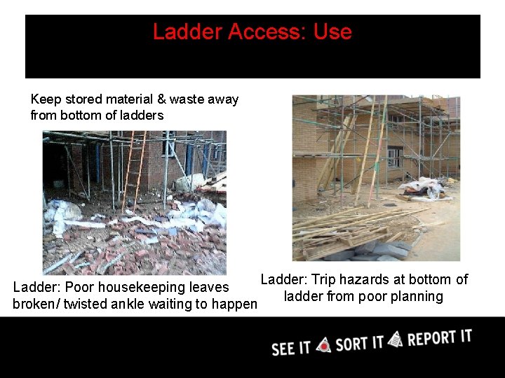 Ladder Access: Use Keep stored material & waste away from bottom of ladders Ladder: