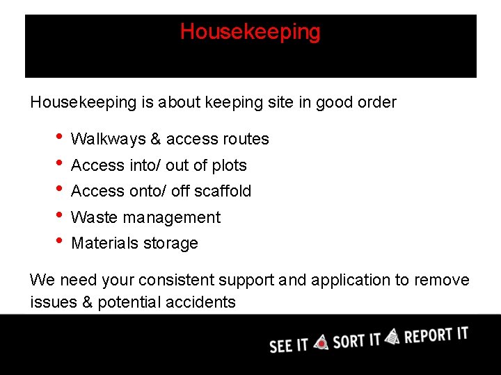 Housekeeping is about keeping site in good order • • • Walkways & access