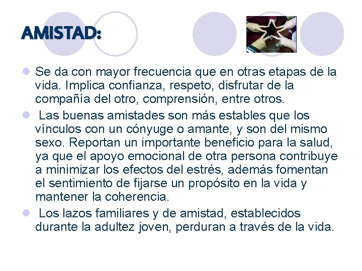 AMISTAD: l Se da con mayor frecuencia que en otras etapas de la vida.