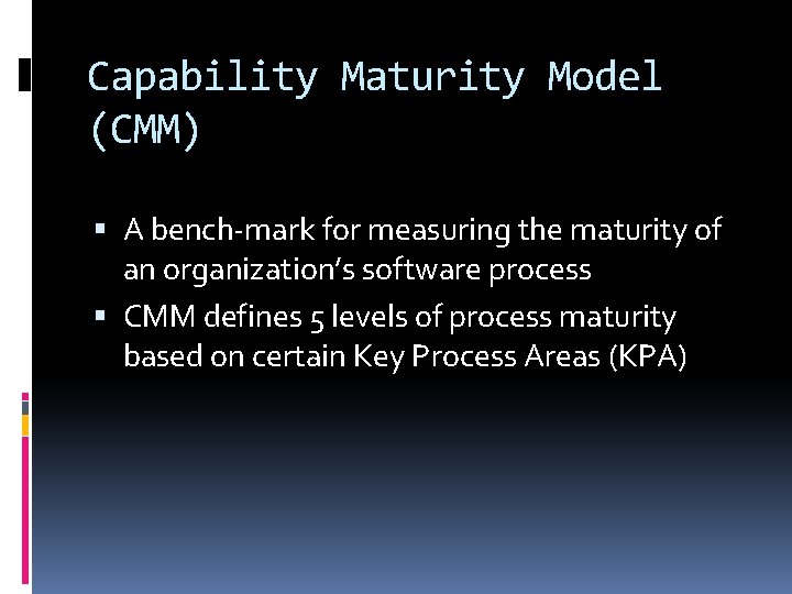 Capability Maturity Model (CMM) A bench-mark for measuring the maturity of an organization’s software