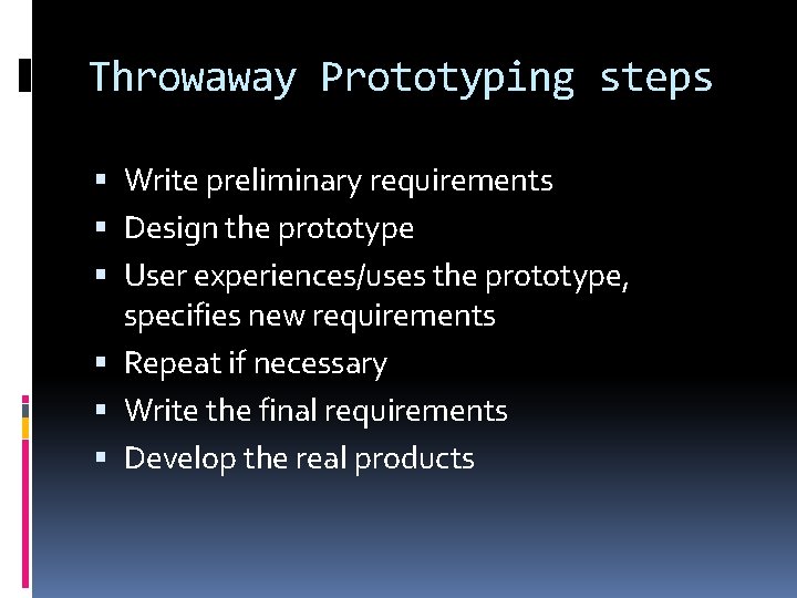 Throwaway Prototyping steps Write preliminary requirements Design the prototype User experiences/uses the prototype, specifies