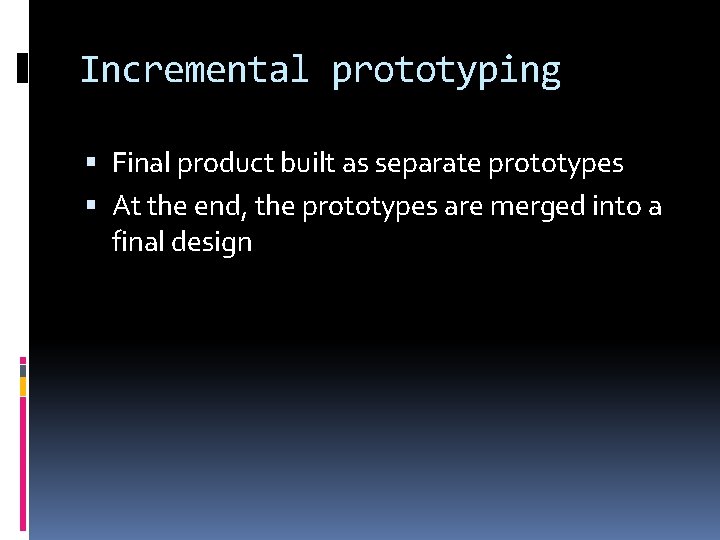 Incremental prototyping Final product built as separate prototypes At the end, the prototypes are