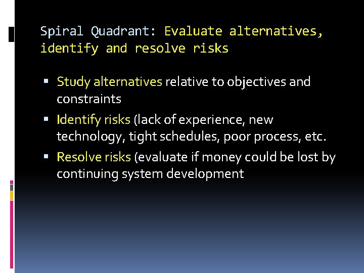 Spiral Quadrant: Evaluate alternatives, identify and resolve risks Study alternatives relative to objectives and