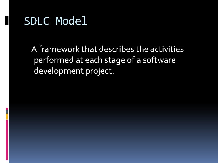 SDLC Model A framework that describes the activities performed at each stage of a