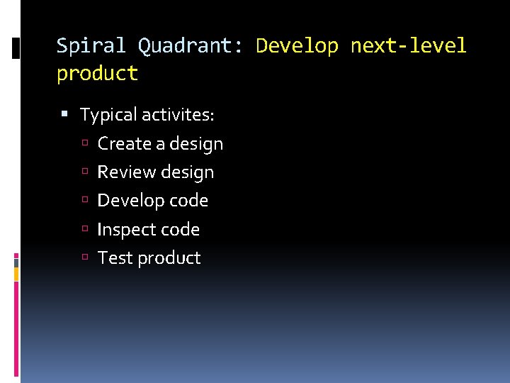 Spiral Quadrant: Develop next-level product Typical activites: Create a design Review design Develop code