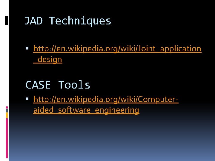 JAD Techniques http: //en. wikipedia. org/wiki/Joint_application _design CASE Tools http: //en. wikipedia. org/wiki/Computeraided_software_engineering 