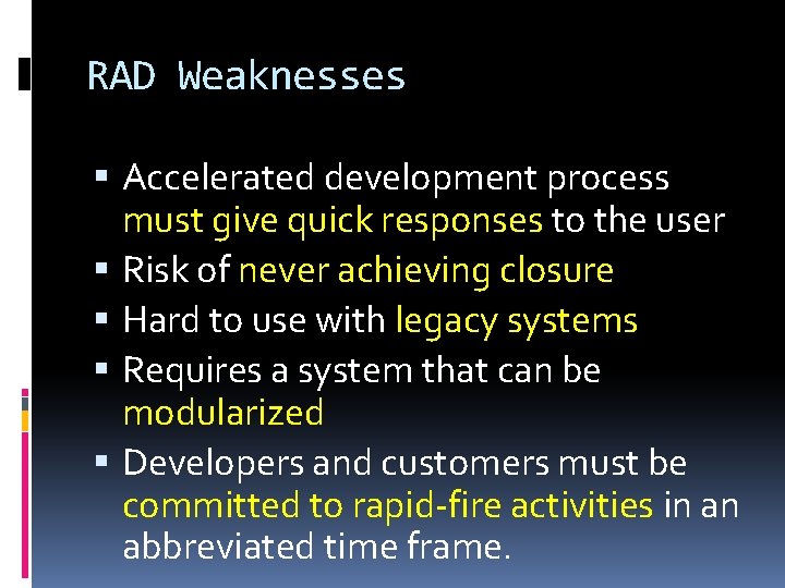 RAD Weaknesses Accelerated development process must give quick responses to the user Risk of