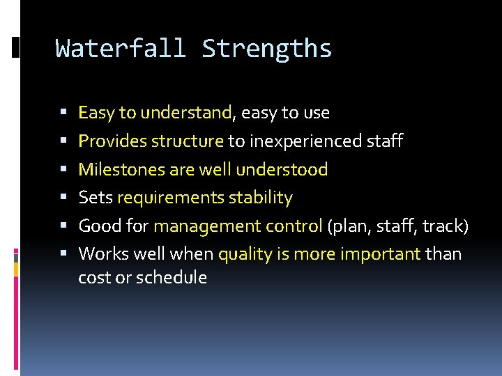 Waterfall Strengths Easy to understand, easy to use Provides structure to inexperienced staff Milestones