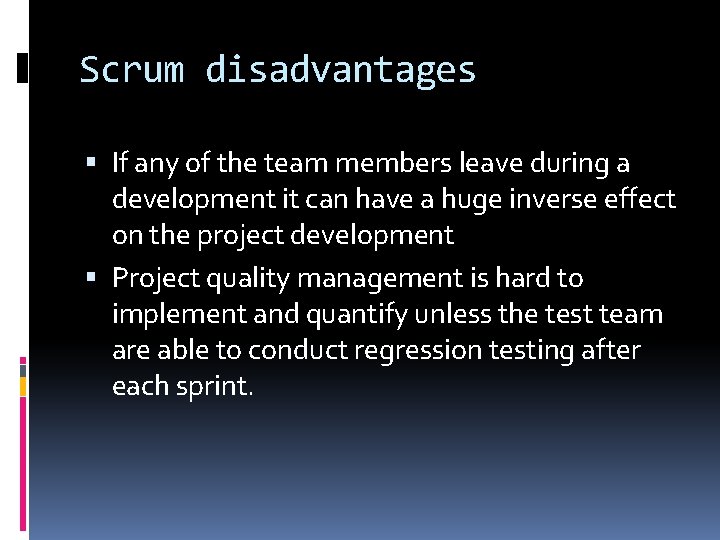 Scrum disadvantages If any of the team members leave during a development it can