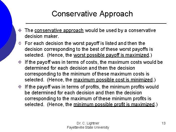 Conservative Approach The conservative approach would be used by a conservative decision maker. For