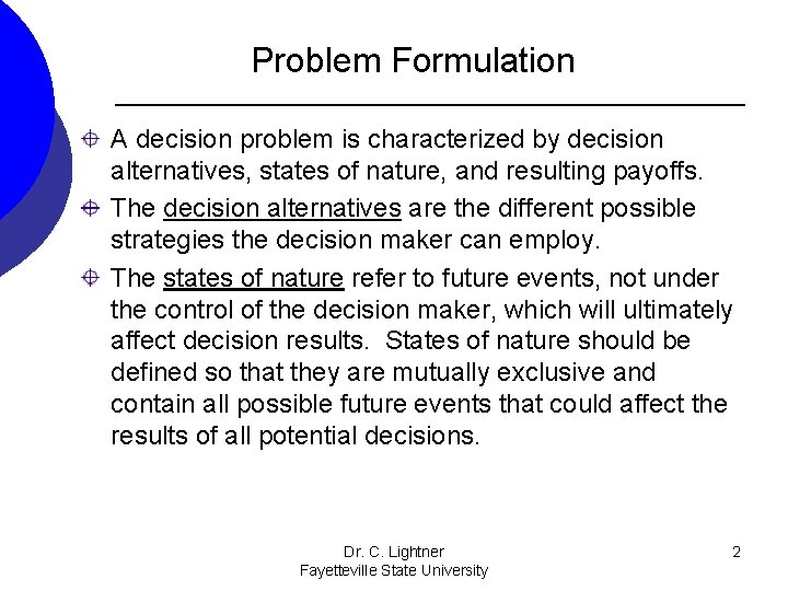 Problem Formulation A decision problem is characterized by decision alternatives, states of nature, and