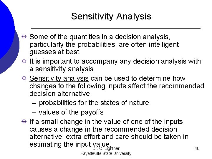 Sensitivity Analysis Some of the quantities in a decision analysis, particularly the probabilities, are