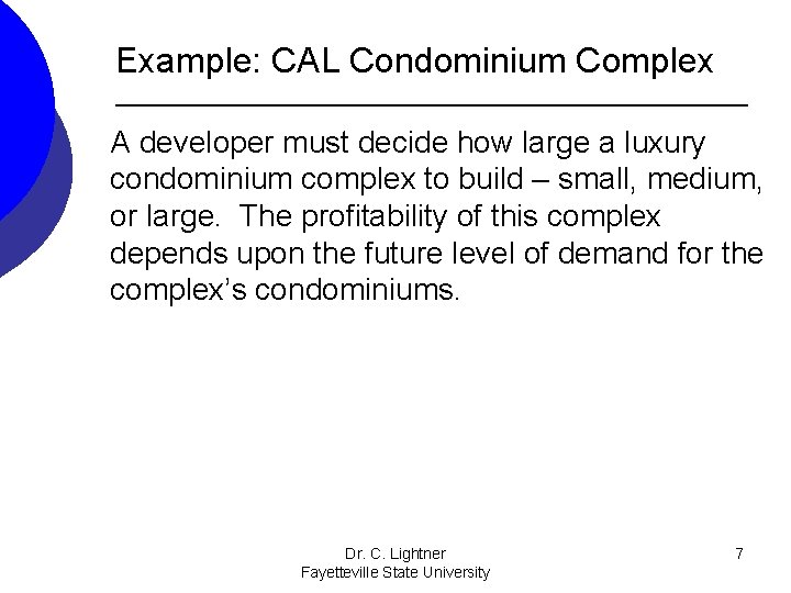 Example: CAL Condominium Complex A developer must decide how large a luxury condominium complex