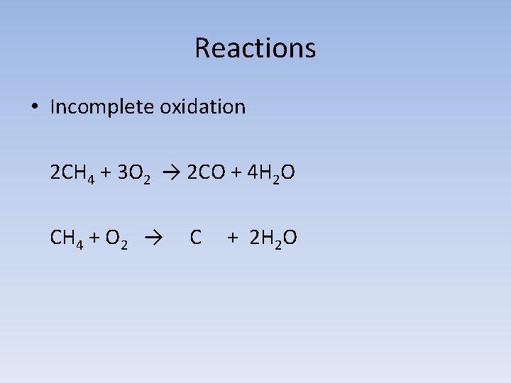 Reactions • Incomplete oxidation 2 CH 4 + 3 O 2 → 2 CO