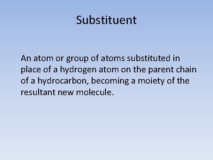 Substituent An atom or group of atoms substituted in place of a hydrogen atom