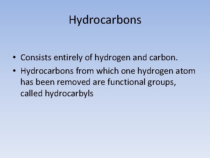 Hydrocarbons • Consists entirely of hydrogen and carbon. • Hydrocarbons from which one hydrogen