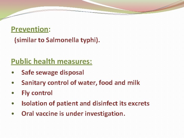 Prevention: (similar to Salmonella typhi). Public health measures: • • • Safe sewage disposal