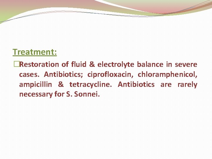 Treatment: �Restoration of fluid & electrolyte balance in severe cases. Antibiotics; ciprofloxacin, chloramphenicol, ampicillin