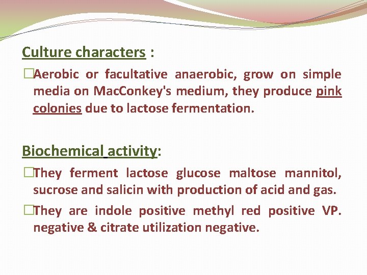 Culture characters : �Aerobic or facultative anaerobic, grow on simple media on Mac. Conkey's