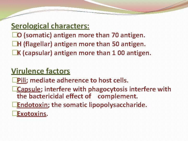 Serological characters: �O (somatic) antigen more than 70 antigen. �H (flagellar) antigen more than