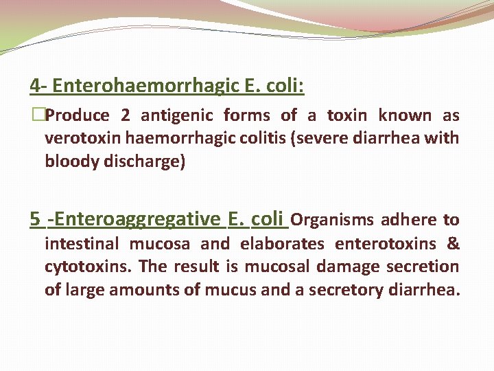  4 - Enterohaemorrhagic E. coli: �Produce 2 antigenic forms of a toxin known