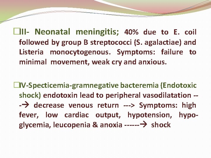 �III- Neonatal meningitis; 40% due to E. coil followed by group B streptococci (S.