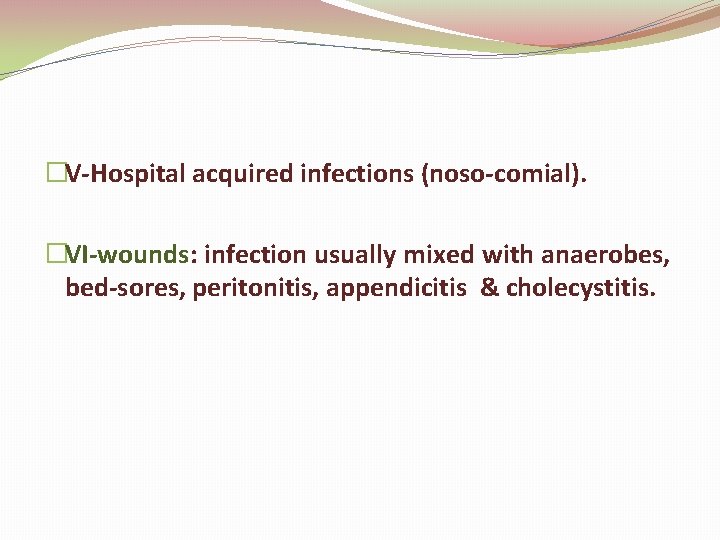 �V-Hospital acquired infections (noso-comial). �VI-wounds: infection usually mixed with anaerobes, bed-sores, peritonitis, appendicitis &