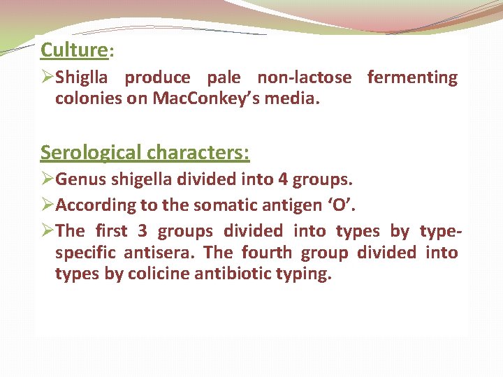 Culture: ØShiglla produce pale non-lactose fermenting colonies on Mac. Conkey’s media. Serological characters: ØGenus