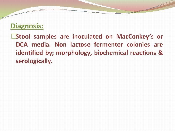 Diagnosis: �Stool samples are inoculated on Mac. Conkey’s or DCA media. Non lactose fermenter