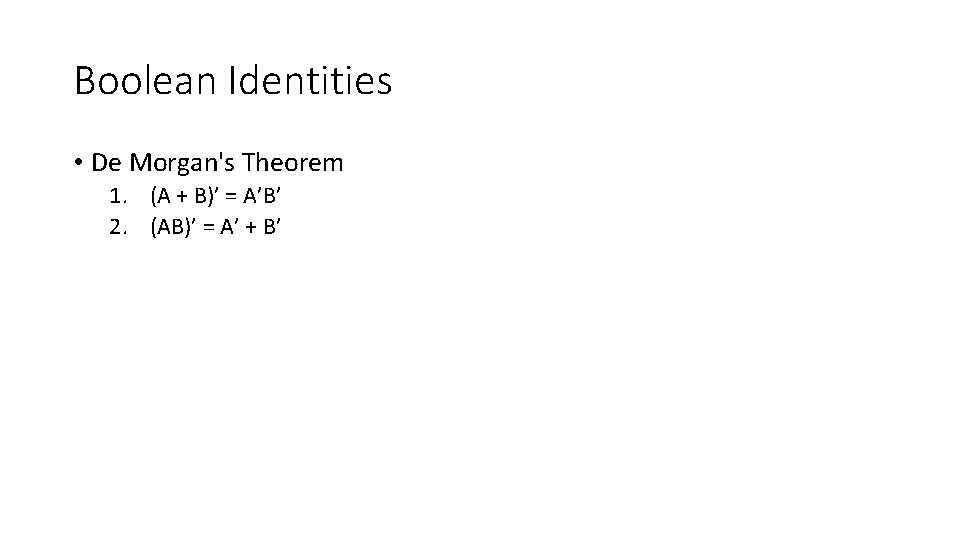 Boolean Identities • De Morgan's Theorem 1. (A + B)’ = A’B’ 2. (AB)’