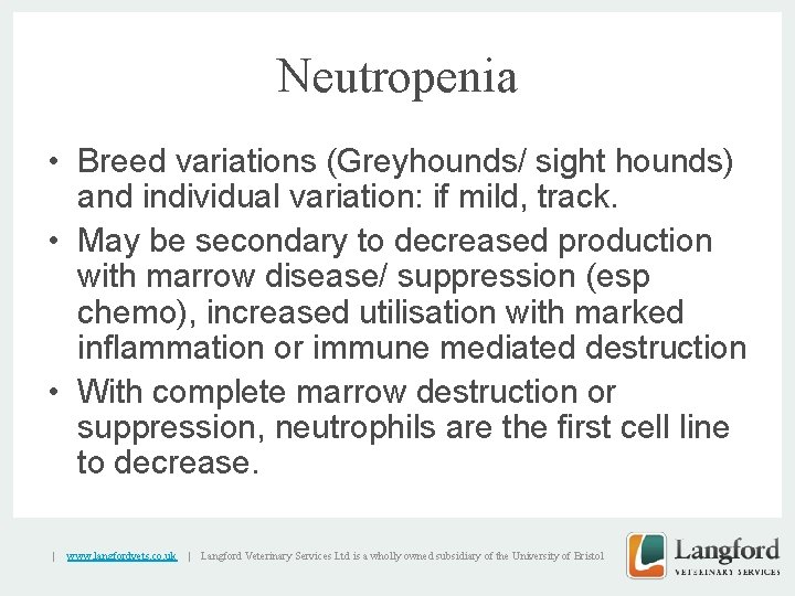 Neutropenia • Breed variations (Greyhounds/ sight hounds) and individual variation: if mild, track. •