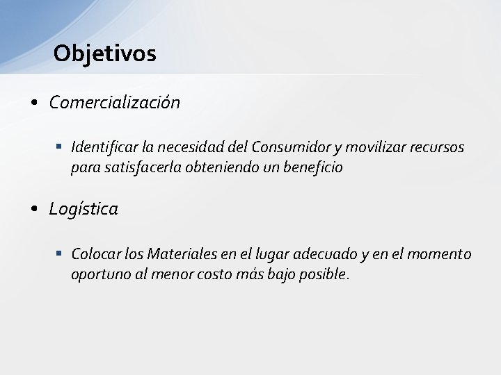 Objetivos • Comercialización § Identificar la necesidad del Consumidor y movilizar recursos para satisfacerla