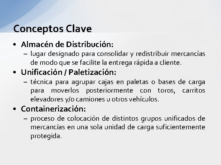 Conceptos Clave • Almacén de Distribución: – lugar designado para consolidar y redistribuir mercancías