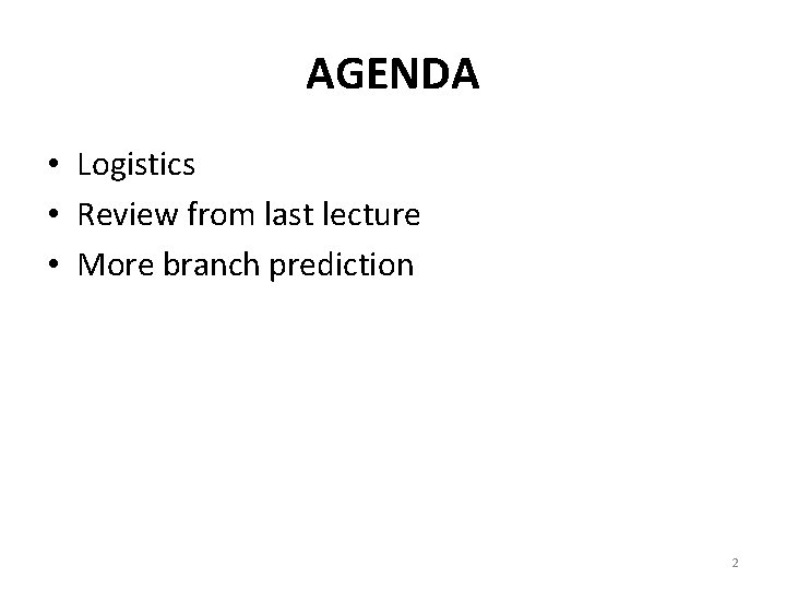 AGENDA • Logistics • Review from last lecture • More branch prediction 2 