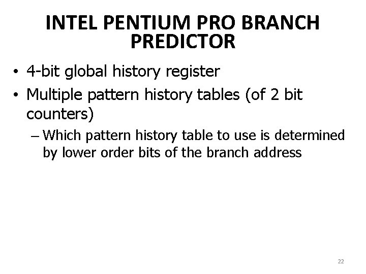 INTEL PENTIUM PRO BRANCH PREDICTOR • 4 -bit global history register • Multiple pattern