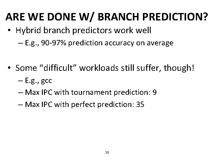 ARE WE DONE W/ BRANCH PREDICTION? • Hybrid branch predictors work well – E.