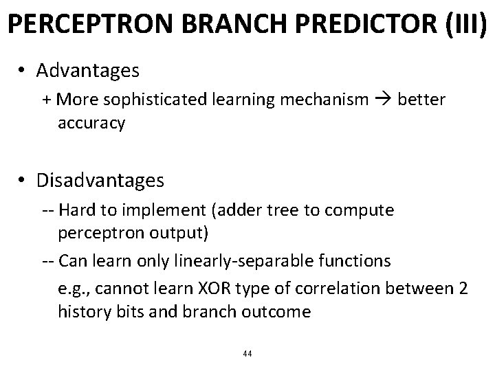PERCEPTRON BRANCH PREDICTOR (III) • Advantages + More sophisticated learning mechanism better accuracy • PERCEPTRON BRANCH PREDICTOR (III) • Advantages + More sophisticated learning mechanism better accuracy •