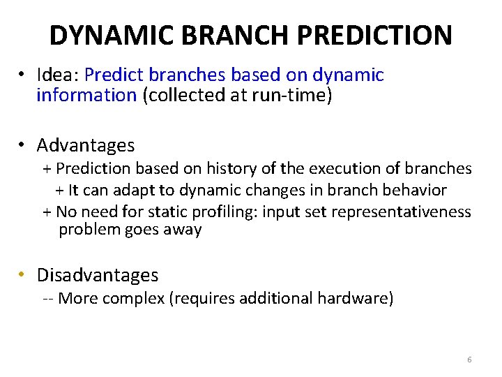 DYNAMIC BRANCH PREDICTION • Idea: Predict branches based on dynamic information (collected at run-time) DYNAMIC BRANCH PREDICTION • Idea: Predict branches based on dynamic information (collected at run-time)