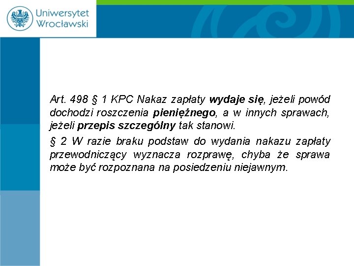 Art. 498 § 1 KPC Nakaz zapłaty wydaje się, jeżeli powód dochodzi roszczenia pieniężnego,