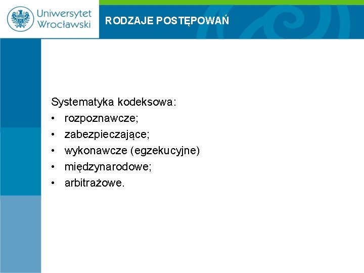 RODZAJE POSTĘPOWAŃ Systematyka kodeksowa: • rozpoznawcze; • zabezpieczające; • wykonawcze (egzekucyjne) • międzynarodowe; •