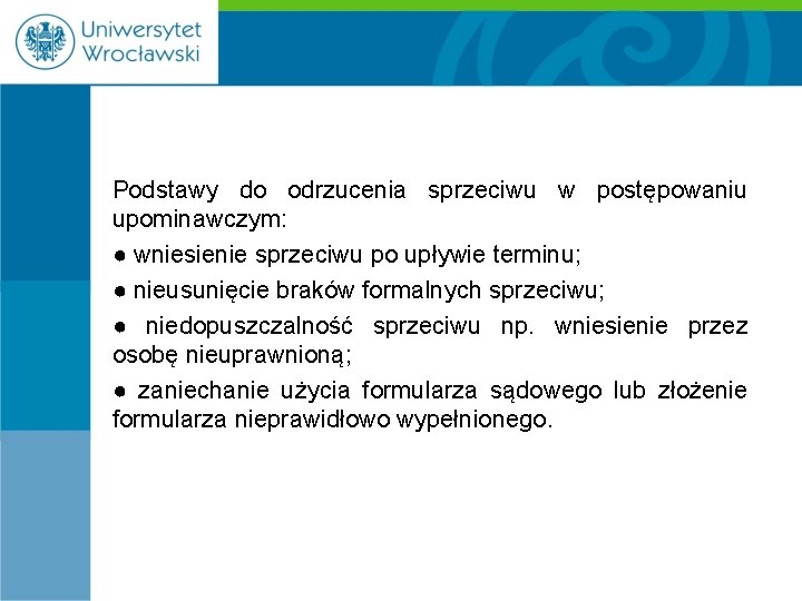 Podstawy do odrzucenia sprzeciwu w postępowaniu upominawczym: ● wniesienie sprzeciwu po upływie terminu; ●