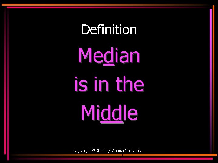 Definition Median is in the Middle Copyright © 2000 by Monica Yuskaitis 