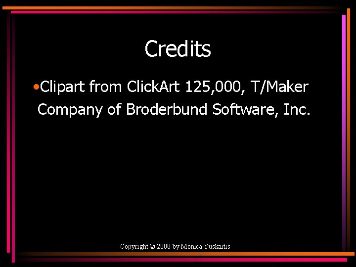 Credits • Clipart from Click. Art 125, 000, T/Maker Company of Broderbund Software, Inc.